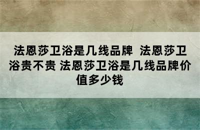 法恩莎卫浴是几线品牌  法恩莎卫浴贵不贵 法恩莎卫浴是几线品牌价值多少钱